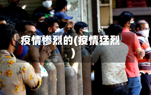 疫情惨烈的(疫情猛烈)-第1张图片