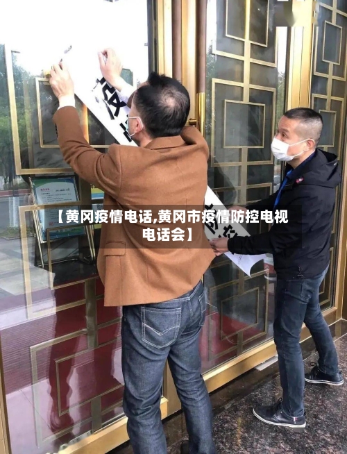 【黄冈疫情电话,黄冈市疫情防控电视电话会】