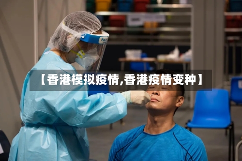 【香港模拟疫情,香港疫情变种】