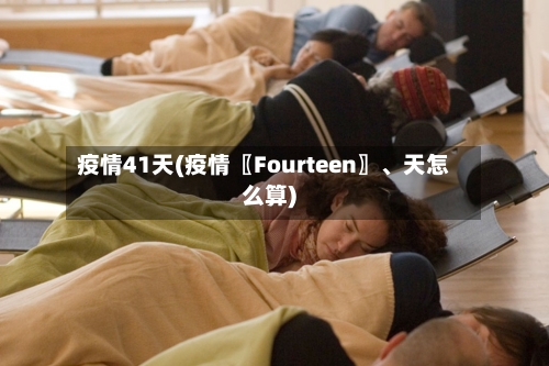 疫情41天(疫情〖Fourteen〗、天怎么算)