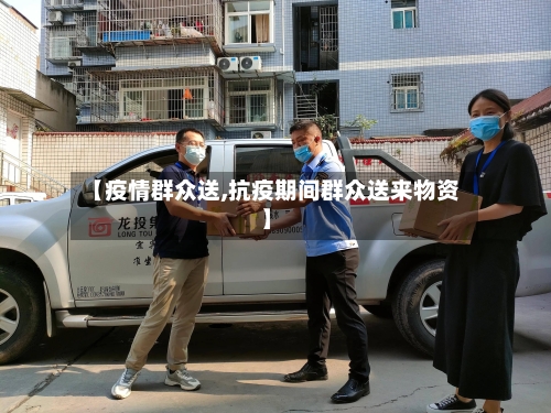 【疫情群众送,抗疫期间群众送来物资】-第1张图片