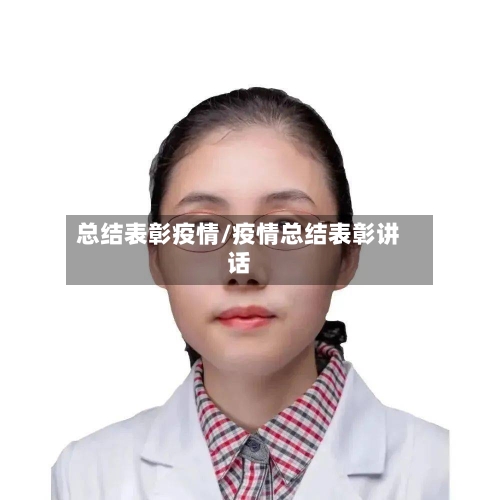 总结表彰疫情/疫情总结表彰讲话-第2张图片