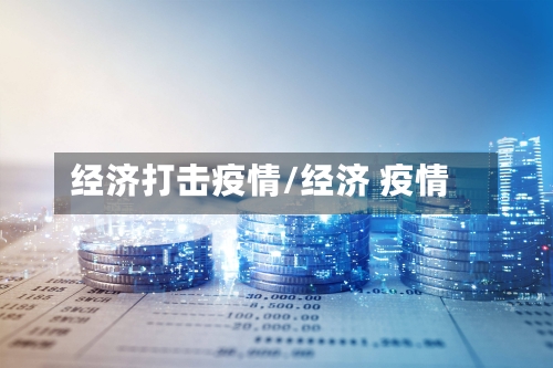 经济打击疫情/经济 疫情-第3张图片