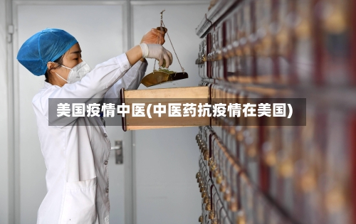 美国疫情中医(中医药抗疫情在美国)
