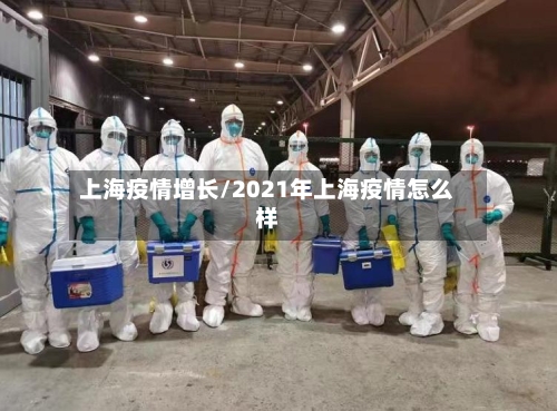 上海疫情增长/2021年上海疫情怎么样