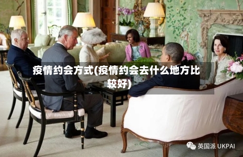 疫情约会方式(疫情约会去什么地方比较好)-第1张图片