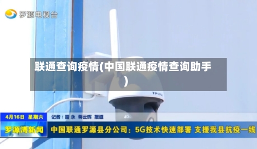联通查询疫情(中国联通疫情查询助手)
