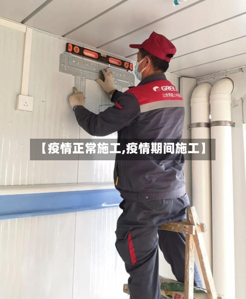 【疫情正常施工,疫情期间施工】