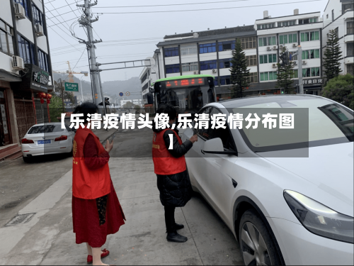 【乐清疫情头像,乐清疫情分布图】