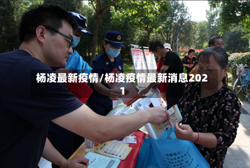 杨凌最新疫情/杨凌疫情最新消息2021