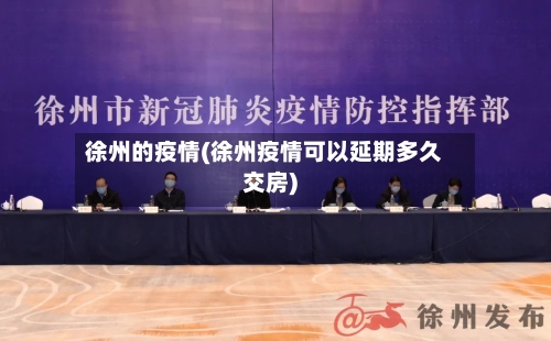 徐州的疫情(徐州疫情可以延期多久交房)