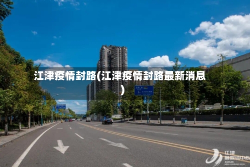 江津疫情封路(江津疫情封路最新消息)