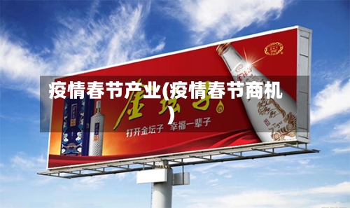 疫情春节产业(疫情春节商机)-第3张图片