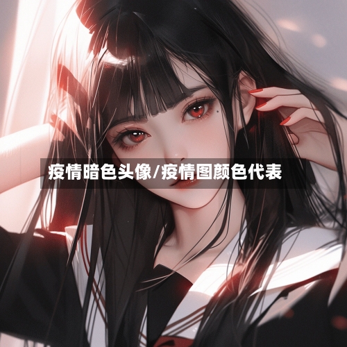疫情暗色头像/疫情图颜色代表