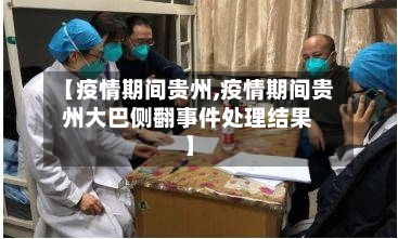 【疫情期间贵州,疫情期间贵州大巴侧翻事件处理结果】