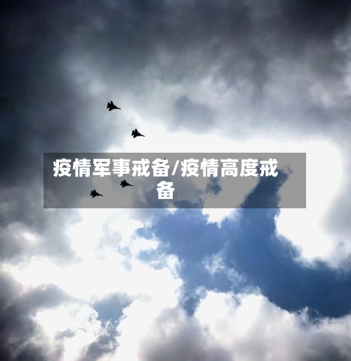 疫情军事戒备/疫情高度戒备-第1张图片