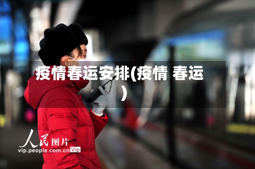 疫情春运安排(疫情 春运)