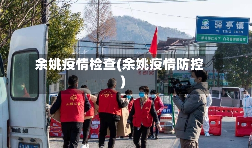 余姚疫情检查(余姚疫情防控)