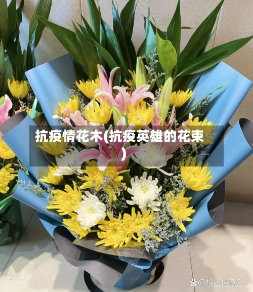 抗疫情花木(抗疫英雄的花束)