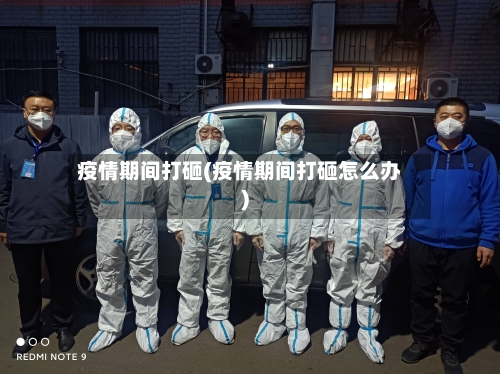 疫情期间打砸(疫情期间打砸怎么办)-第2张图片
