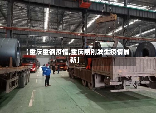 【重庆重钢疫情,重庆刚刚发生疫情最新】-第3张图片