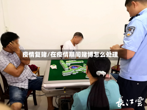 疫情复赌/在疫情期间赌博怎么处理