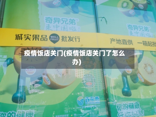 疫情饭店关门(疫情饭店关门了怎么办)