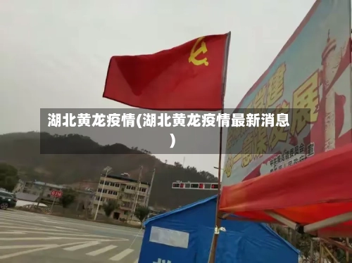 湖北黄龙疫情(湖北黄龙疫情最新消息)-第1张图片