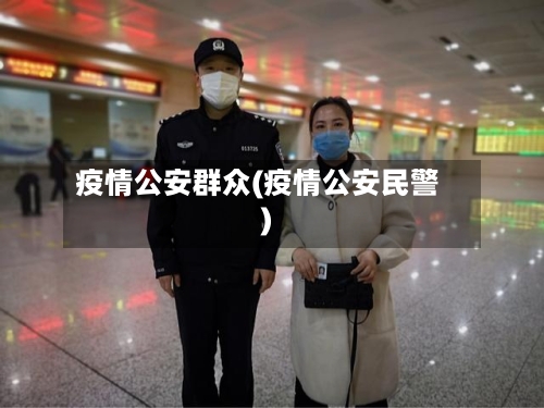 疫情公安群众(疫情公安民警)-第3张图片