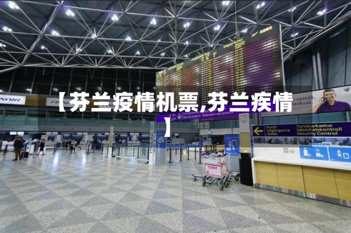 【芬兰疫情机票,芬兰疾情】