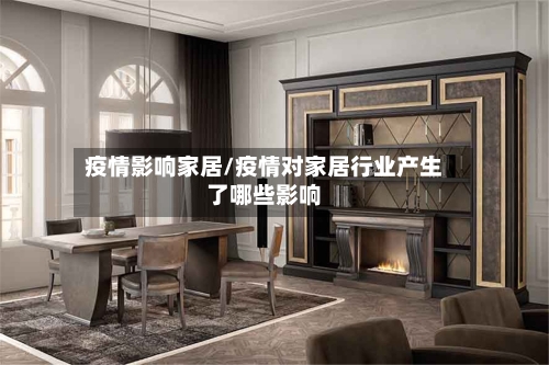 疫情影响家居/疫情对家居行业产生了哪些影响