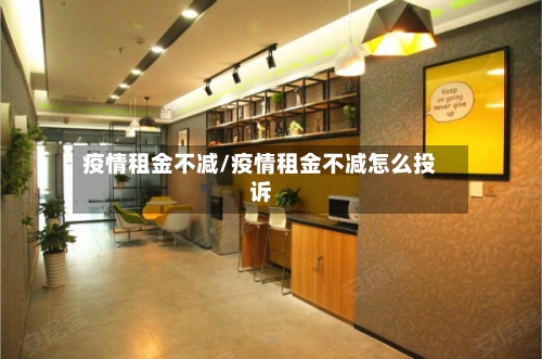疫情租金不减/疫情租金不减怎么投诉