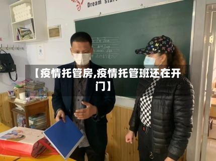 【疫情托管房,疫情托管班还在开门】