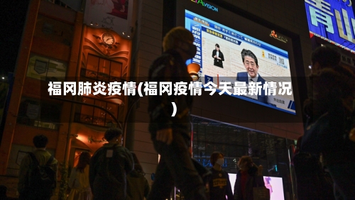 福冈肺炎疫情(福冈疫情今天最新情况)-第3张图片