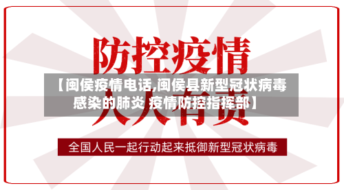 【闽侯疫情电话,闽侯县新型冠状病毒感染的肺炎 疫情防控指挥部】