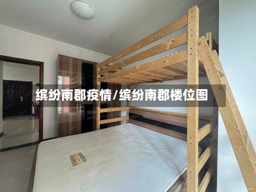 缤纷南郡疫情/缤纷南郡楼位图-第2张图片