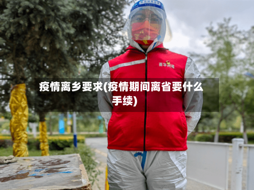疫情离乡要求(疫情期间离省要什么手续)