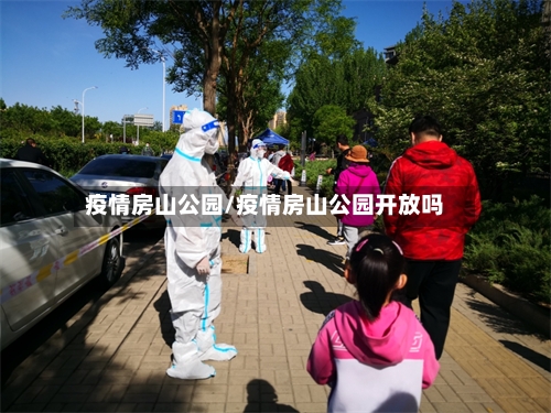 疫情房山公园/疫情房山公园开放吗-第2张图片