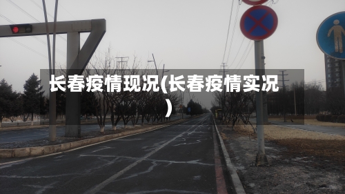 长春疫情现况(长春疫情实况)-第1张图片