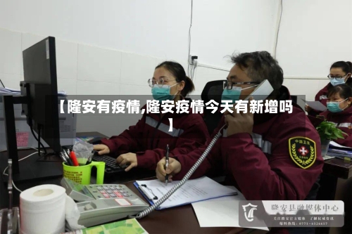 【隆安有疫情,隆安疫情今天有新增吗】