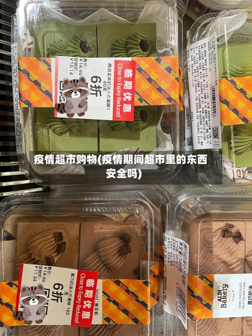 疫情超市购物(疫情期间超市里的东西安全吗)