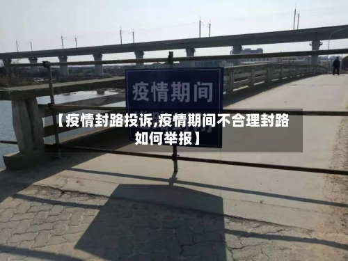 【疫情封路投诉,疫情期间不合理封路如何举报】-第1张图片