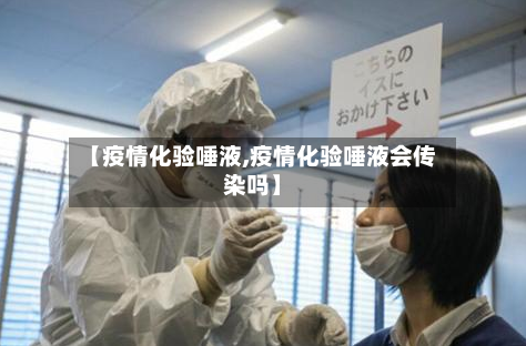 【疫情化验唾液,疫情化验唾液会传染吗】-第2张图片