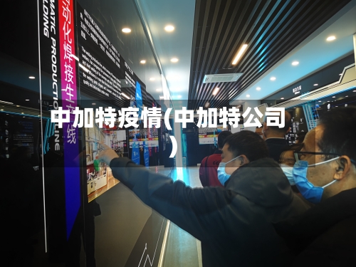 中加特疫情(中加特公司)