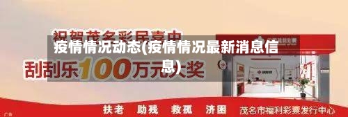 疫情情况动态(疫情情况最新消息信息)