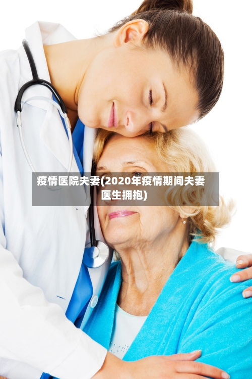 疫情医院夫妻(2020年疫情期间夫妻医生拥抱)