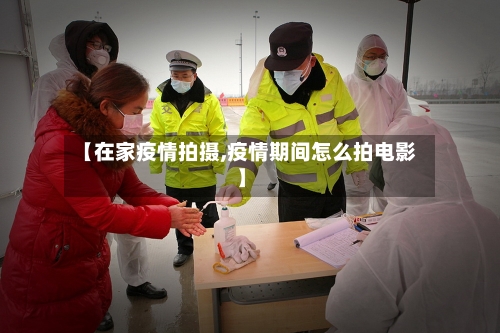 【在家疫情拍摄,疫情期间怎么拍电影】-第2张图片