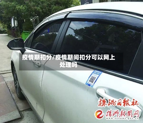 疫情期扣分/疫情期间扣分可以网上处理吗-第2张图片