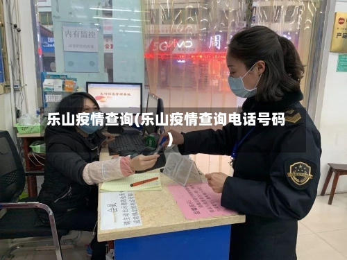 乐山疫情查询(乐山疫情查询电话号码)