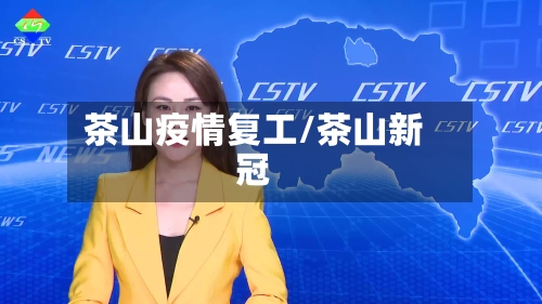 茶山疫情复工/茶山新冠